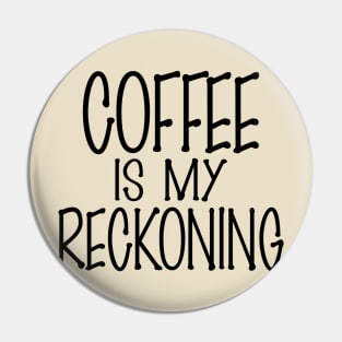 Coffee is my Reckoning (Dark Roast) Pin