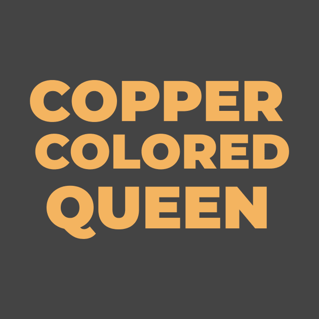 COPPER COLORED QUEEN by Pro Melanin Brand