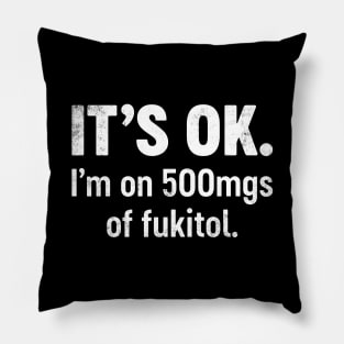 IT'S OK I'm On 500mgs Of Fukitol Funny Pillow