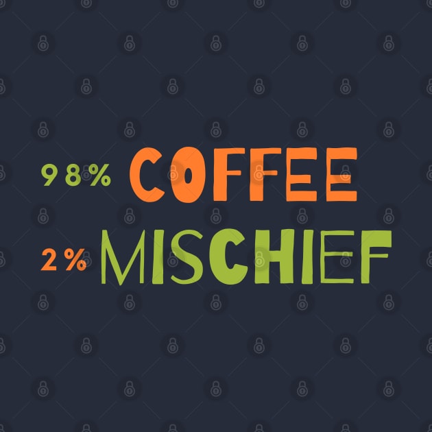 98 % Coffee, 2 % Mischief by Green Paladin