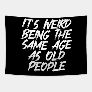 It's Weird Being The Same Age As Old People Funny Tapestry