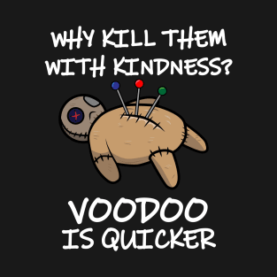 Why Kill Them With Kindness When Voodoo Is Quicker T-Shirt