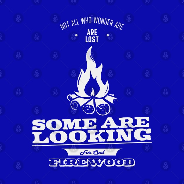 Not All Who Wonder Are Lost Some Are Looking For Cool firewood by Alexander Luminova