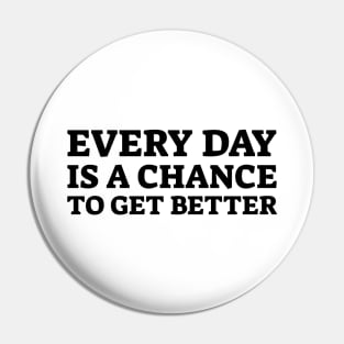 Every Day Is A Chance To Get Better - Motivational Words Pin