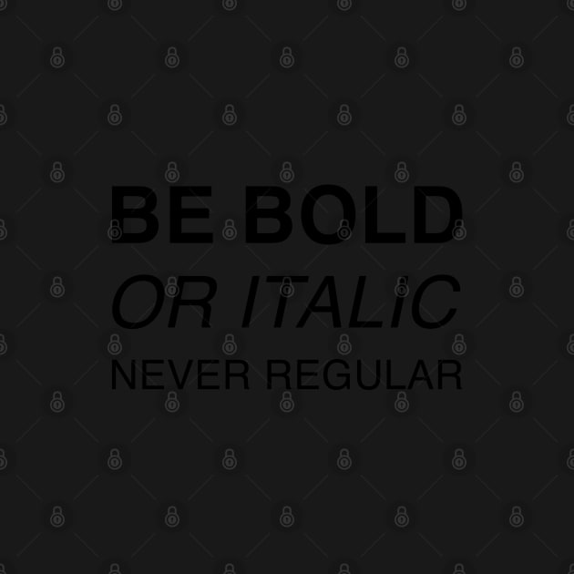 Be bold or italic, never regular by beakraus