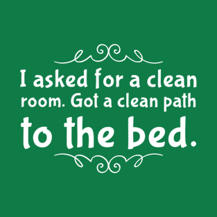 Parenting Humor: I Asked For A Clean Room. Got A Clear Path To The Bed. T-Shirt