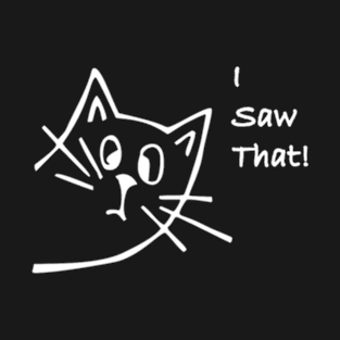 I Saw That Cat T-Shirt