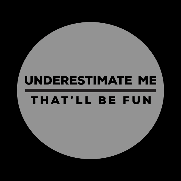 Underestimate Me - Sarcastic Saying by CoastalDesignStudios