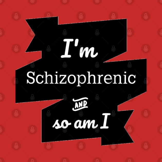 I'm schizophrenic so am I funny unisex t-shirt. by Maron's Tee