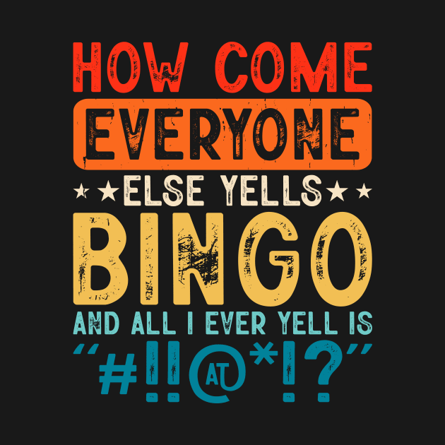 How Come Everyone Else Yells Bingo And All I Ever Yell Is "#!!@!?" T shirt For Women T-Shirt by Xamgi