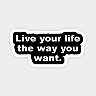 Live your life the way you want Magnet