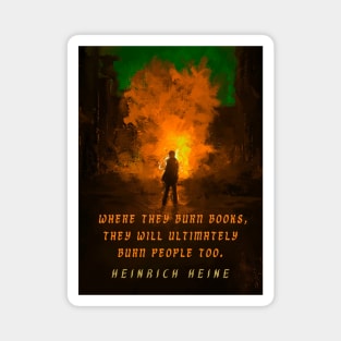 Heinrich Heine quote: Where they burn books, they will ultimately burn people too. Magnet