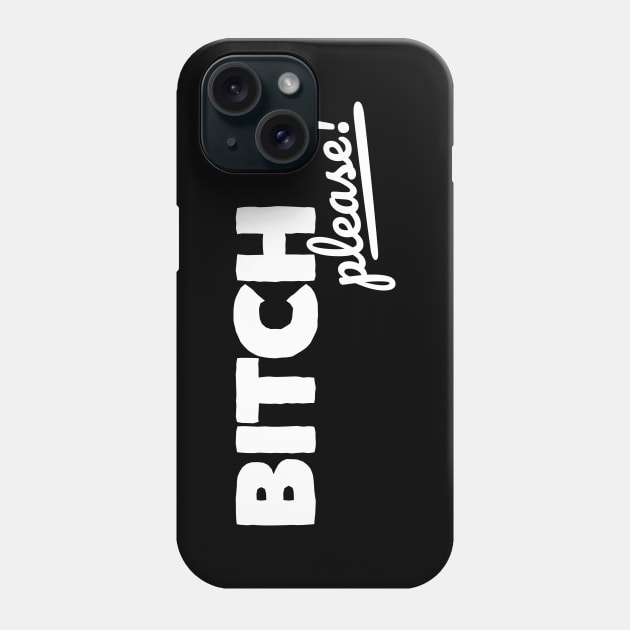 Bitch Please Phone Case by hellocrazy