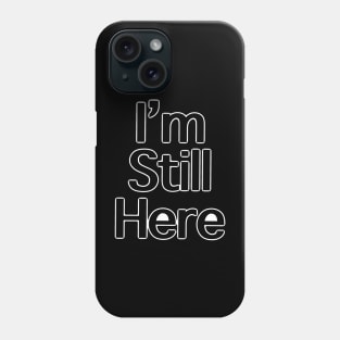 I’m still here Phone Case