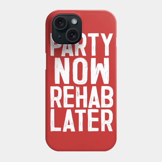 Party Now, Rehab Later Phone Case by DankFutura