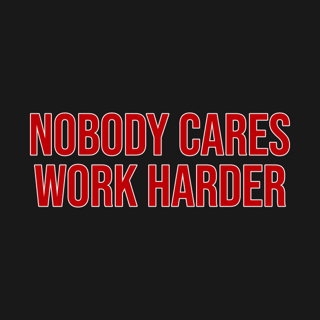 Nobody Cares Work Harder by yudalanggeng