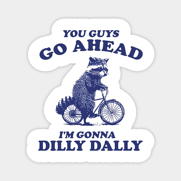 Dilly Dally Shirt / Funny Y2K Shirt / Vintage Raccoon Shirt / Funny Shirt / Meme Shirt / Gift for Boyfriend Magnet by Hamza Froug