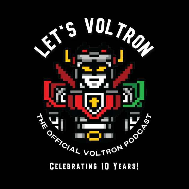 Let's Voltron - 10 Years! by Let's Voltron Podcast