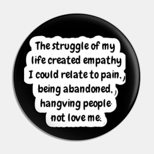 The struggle of my life created empathy Pin
