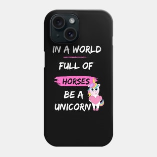 In a world full of horses be a unicorn Phone Case