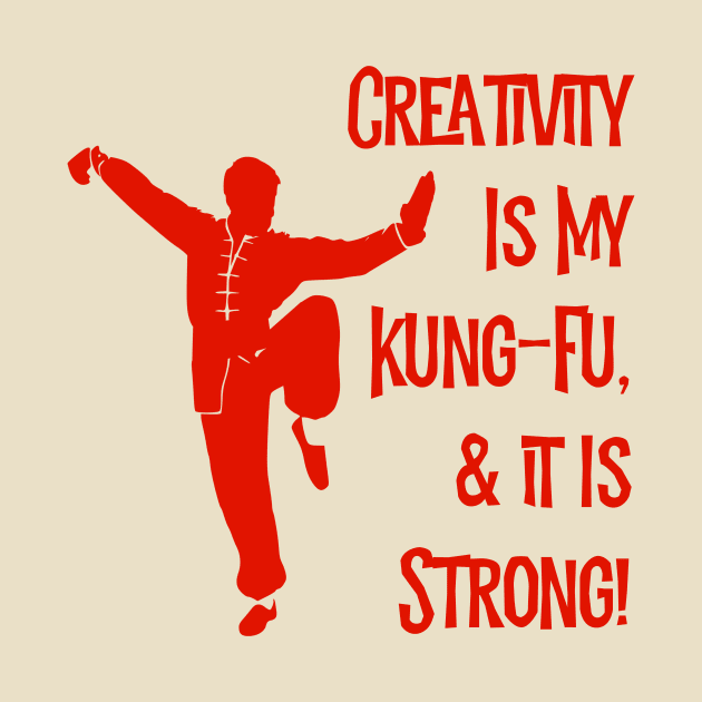 Creativity Is My Kung-Fu! by MessageOnApparel