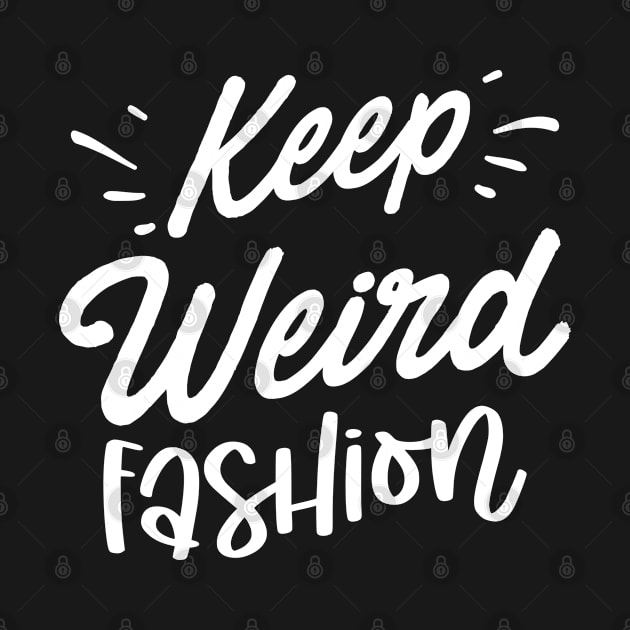 Keep Weird Fashion by Dojaja