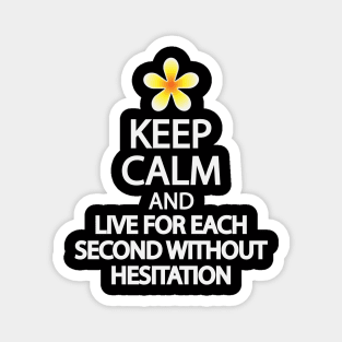 Keep calm and live for each second without hesitation Magnet