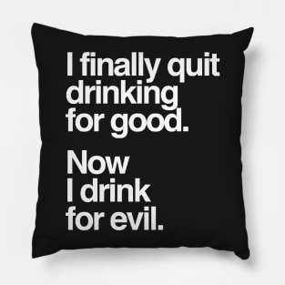 I Finally Quit Drinking for Good. Now I Drink for Evil. Funny Pillow