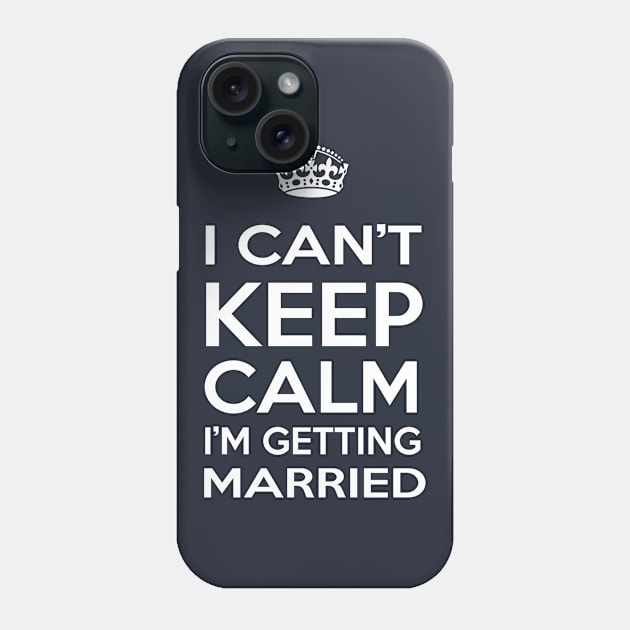 I Can't Keep Calm I'm Getting Married Phone Case by Rebus28