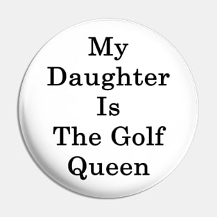 My Daughter Is The Golf Queen Pin