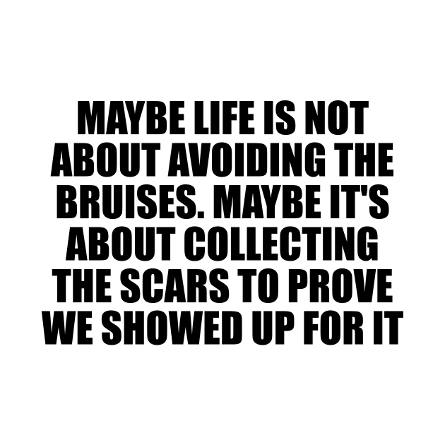 Maybe life is not about avoiding the bruises by D1FF3R3NT