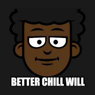 Better Chill Will T-Shirt