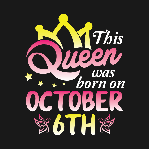 Happy Birthday To Me You Nana Mommy Aunt Sister Wife Daughter This Queen Was Born On October 6th by Cowan79