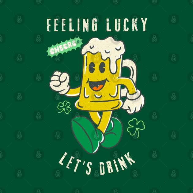 Feeling Lucky Let’s Drink St Patrick's Day by ChasingTees
