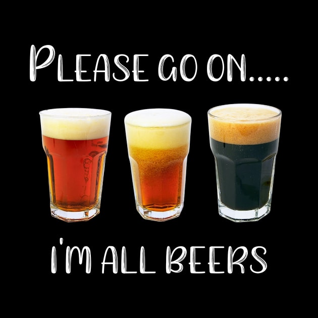 Please Go On I'm All Beers by SarahBean