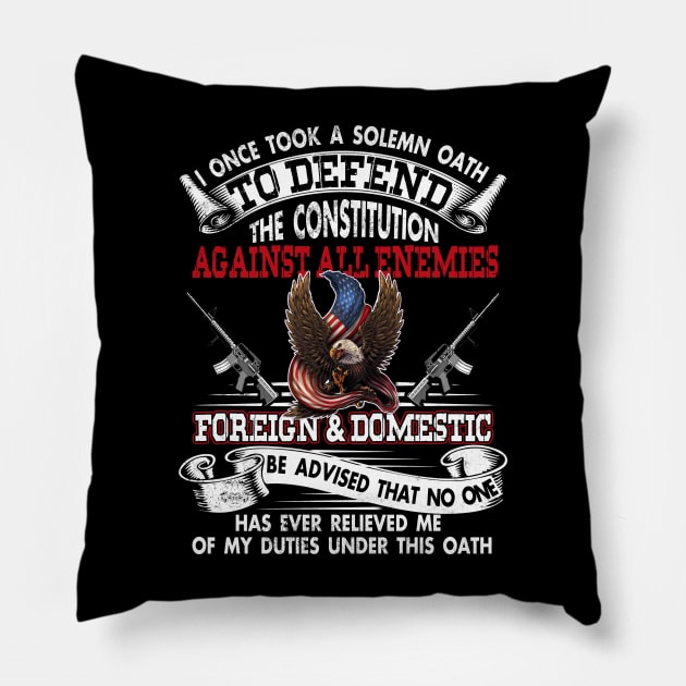 Veteran I Once Took A Solemn Oath to Defend the Constitution Against All Enemies Foreign and Domestic T Shirt USA American Patriotic Pillow by Otis Patrick