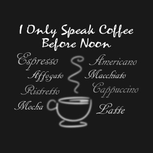 I Only Speak Coffee Before Noon T-Shirt