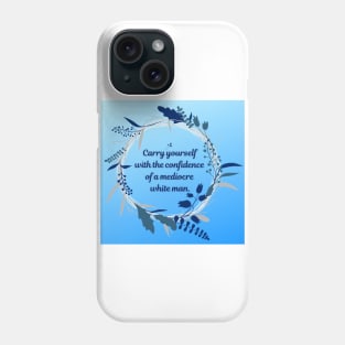 Carry Yourself with the Confidence of a Mediocre White Man Phone Case