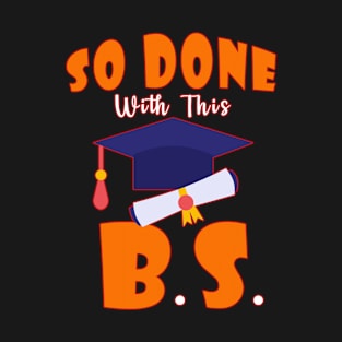 Funny School Graduation So Done With This B.S. T-Shirt