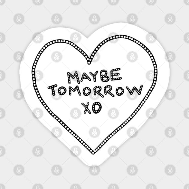 Maybe Tomorrow xo Magnet by Whatever Forever