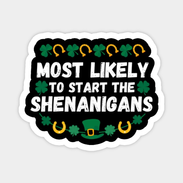 Most Likely To Start The Shenanigans St Patrick's Day Magnet by Davidsmith