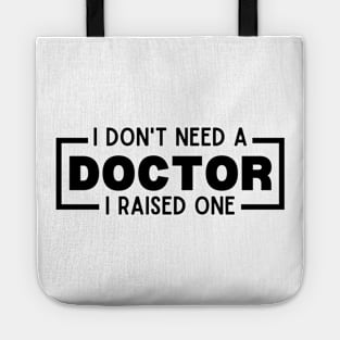 I Don't Need a Doctor I Raised One - Proud Parent of Doctor Funny Saying Gift Idea - Doctor's mom/dad Humor Tote