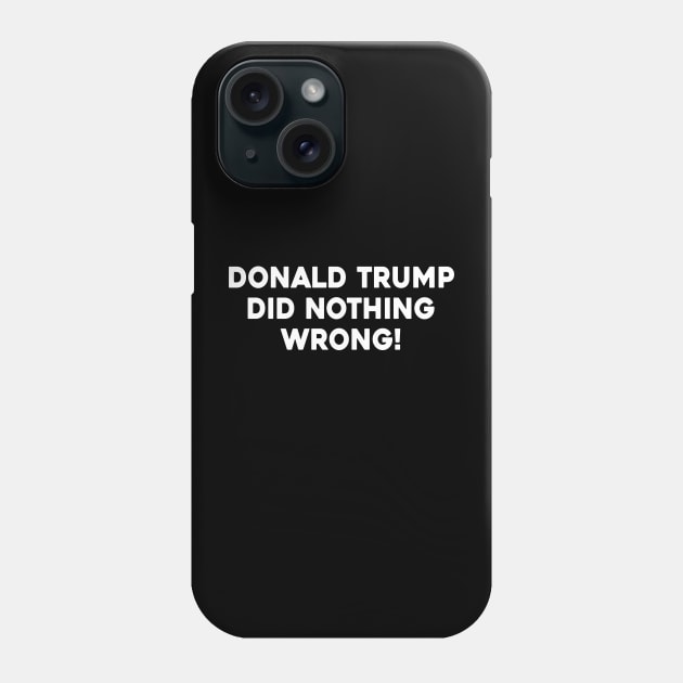 Donald Trump Did Nothing Wrong Phone Case by Sunoria