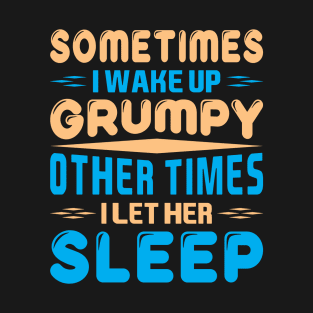 Sometimes I wake up a grumpy T-Shirt