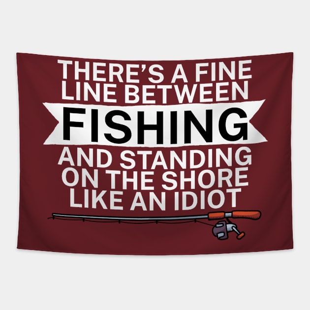 Theres a fine line between fishing and standing on the shore like an idiot Tapestry by maxcode