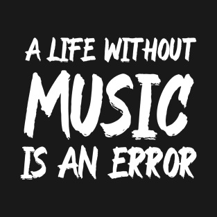 A Life Without Music Is An Error T-Shirt