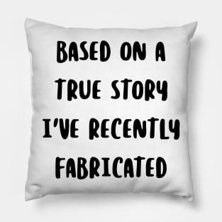 Based on a true story I've recently fabricated Pillow