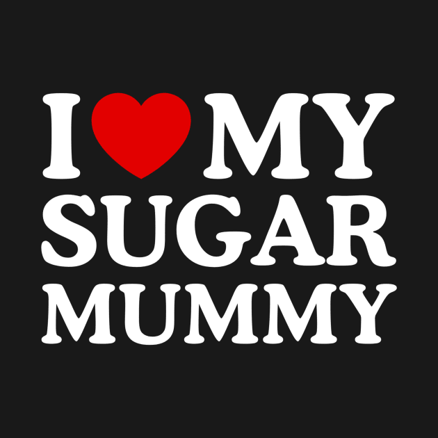 I LOVE MY SUGAR MUMMY by WeLoveLove