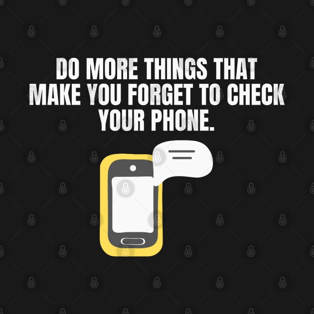 Do More Things That Make You Forget To Check Your Phone by Texevod