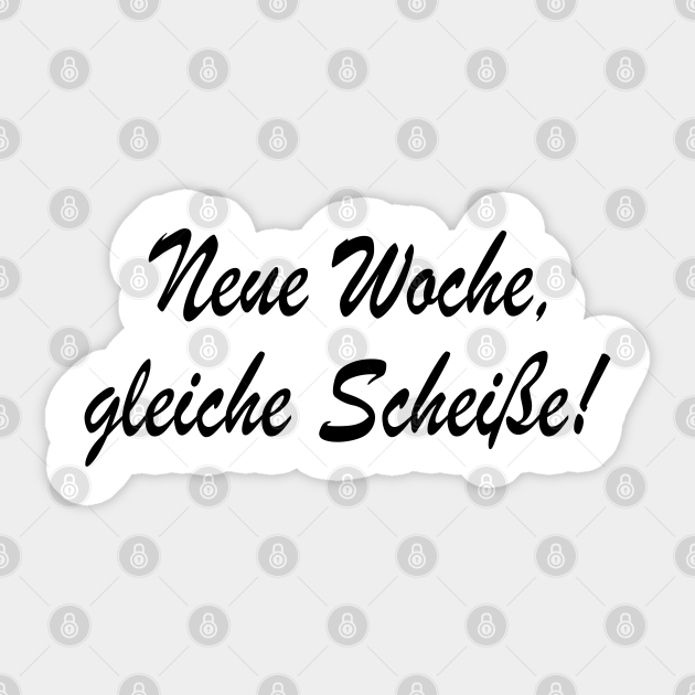 Neue Woche Gleiche Scheisse Spruch Spruche Motto Buro Humor Neue Woche Gleiche Scheisse Spruch Sticker Teepublic Au
